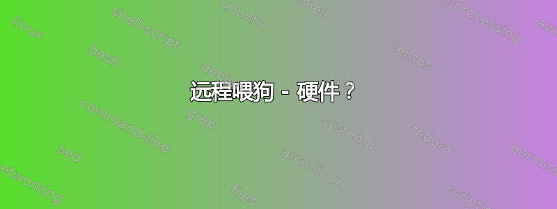 远程喂狗 - 硬件？