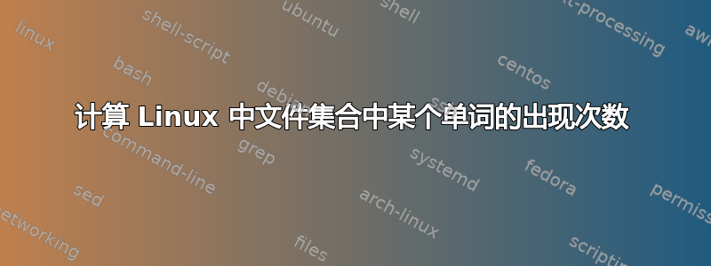 计算 Linux 中文件集合中某个单词的出现次数