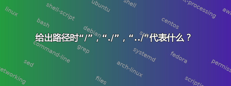 给出路径时“/”，“./”，“../”代表什么？