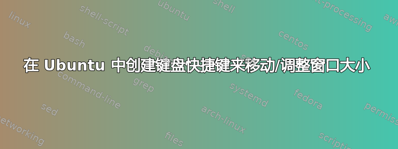 在 Ubuntu 中创建键盘快捷键来移动/调整窗口大小