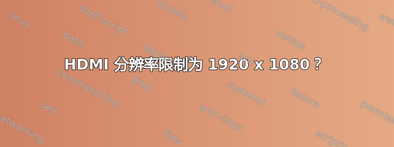 HDMI 分辨率限制为 1920 x 1080？