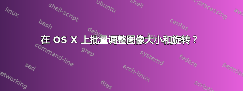 在 OS X 上批量调整图像大小和旋转？