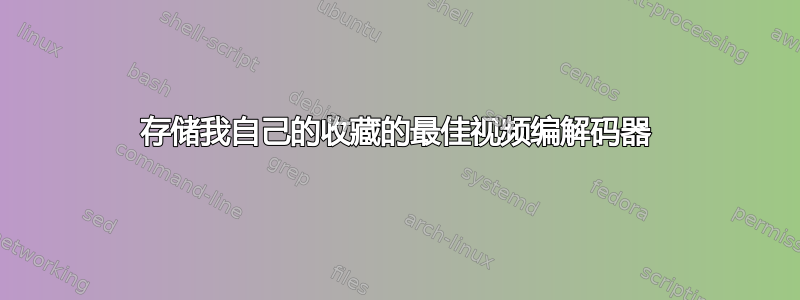 存储我自己的收藏的最佳视频编解码器