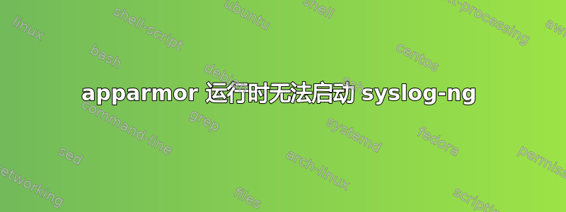 apparmor 运行时无法启动 syslog-ng