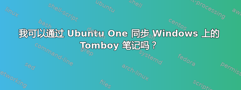 我可以通过 Ubuntu One 同步 Windows 上的 Tomboy 笔记吗？