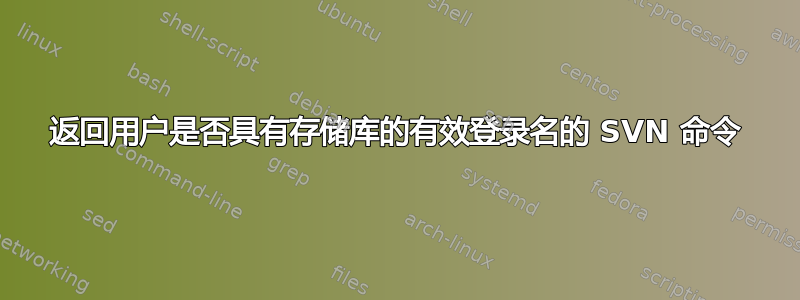 返回用户是否具有存储库的有效登录名的 SVN 命令