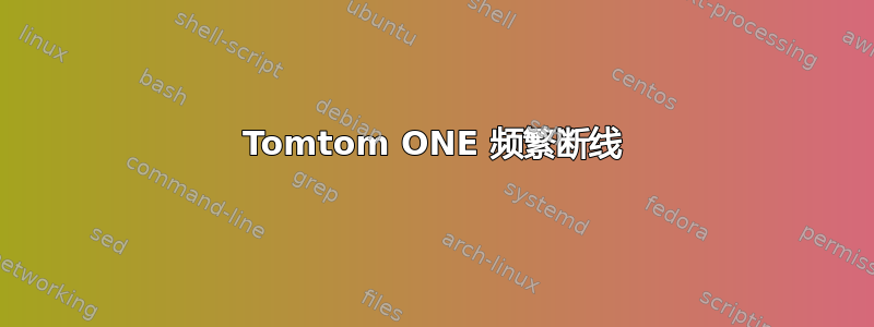 Tomtom ONE 频繁断线