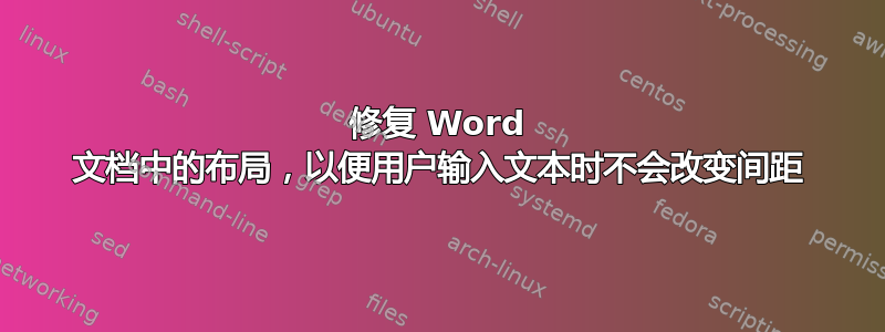 修复 Word 文档中的布局，以便用户输入文本时不会改变间距