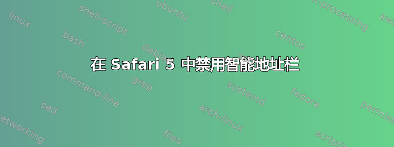 在 Safari 5 中禁用智能地址栏