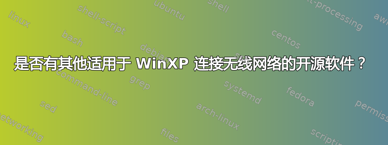 是否有其他适用于 WinXP 连接无线网络的开源软件？