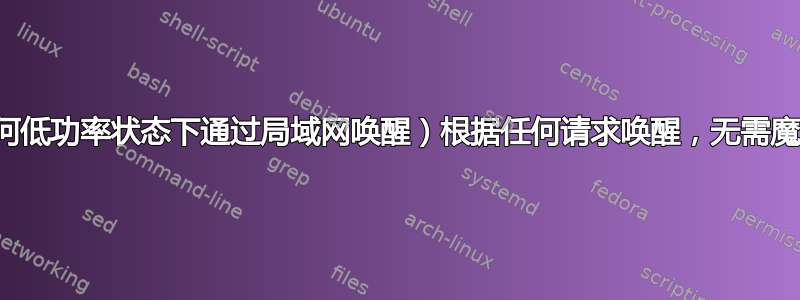 （在任何低功率状态下通过局域网唤醒）根据任何请求唤醒，无需魔术包？