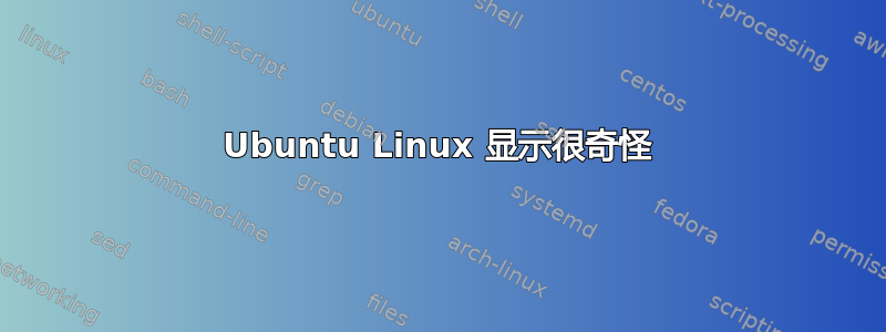 Ubuntu Linux 显示很奇怪