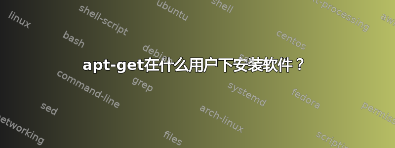 apt-get在什么用户下安装软件？