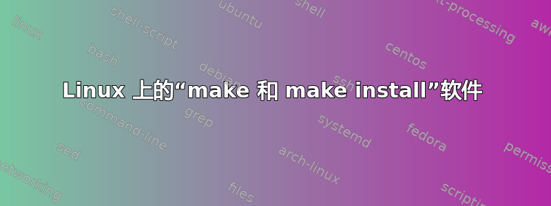 Linux 上的“make 和 make install”软件