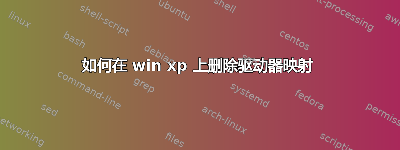 如何在 win xp 上删除驱动器映射