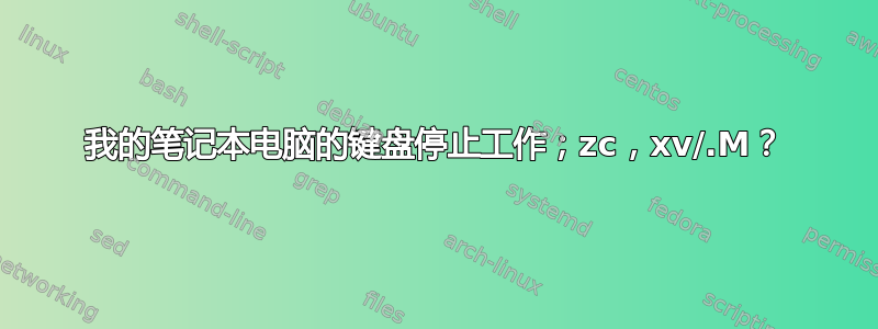 我的笔记本电脑的键盘停止工作；zc，xv/.M？