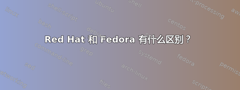 Red Hat 和 Fedora 有什么区别？