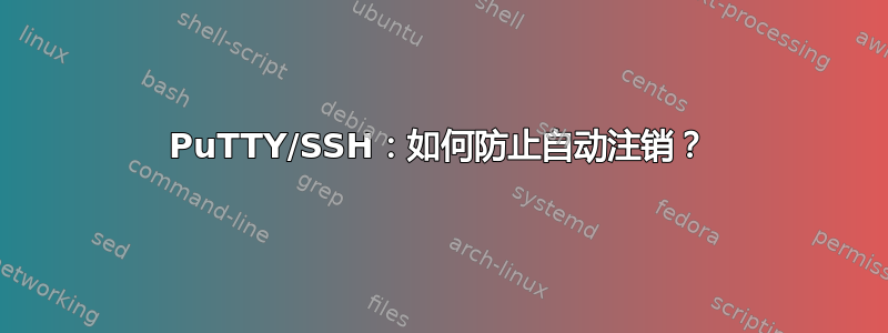 PuTTY/SSH：如何防止自动注销？