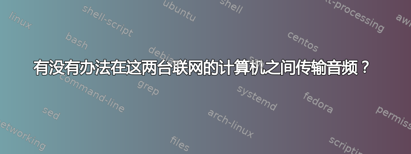 有没有办法在这两台联网的计算机之间传输音频？