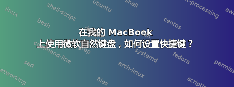 在我的 MacBook 上使用微软自然键盘，如何设置快捷键？