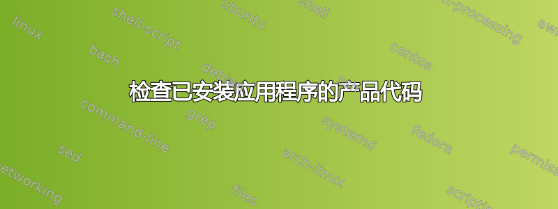 检查已安装应用程序的产品代码