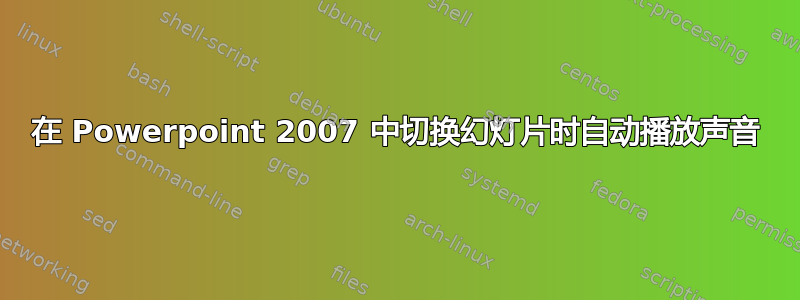 在 Powerpoint 2007 中切换幻灯片时自动播放声音