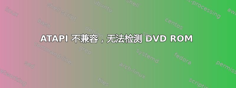 ATAPI 不兼容，无法检测 DVD ROM