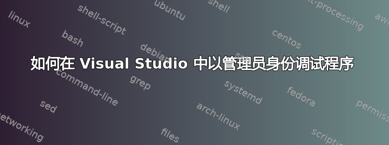 如何在 Visual Studio 中以管理员身份调试程序