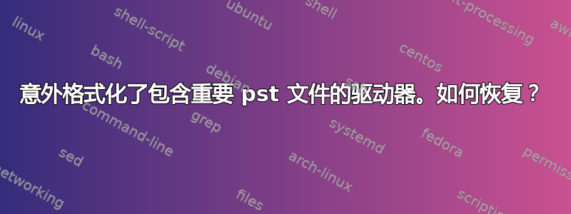 意外格式化了包含重要 pst 文件的驱动器。如何恢复？