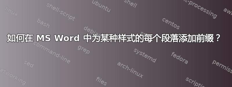 如何在 MS Word 中为某种样式的每个段落添加前缀？