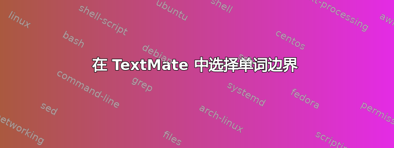 在 TextMate 中选择单词边界