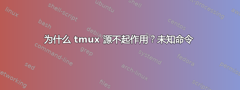 为什么 tmux 源不起作用？未知命令