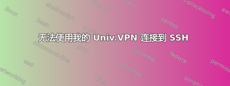 无法使用我的 Univ.VPN 连接到 SSH