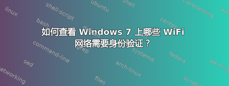 如何查看 Windows 7 上哪些 WiFi 网络需要身份验证？