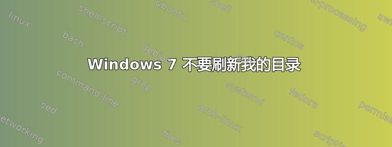 Windows 7 不要刷新我的目录