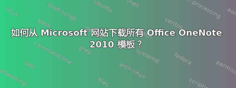 如何从 Microsoft 网站下载所有 Office OneNote 2010 模板？