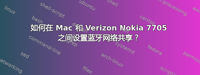 如何在 Mac 和 Verizon Nokia 7705 之间设置蓝牙网络共享？