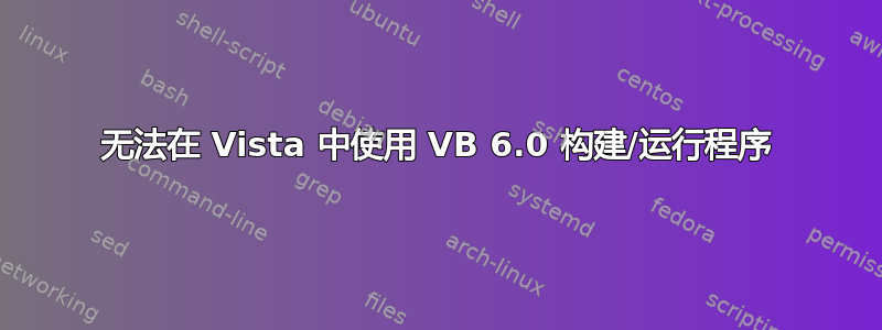 无法在 Vista 中使用 VB 6.0 构建/运行程序