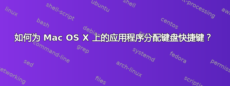 如何为 Mac OS X 上的应用程序分配键盘快捷键？