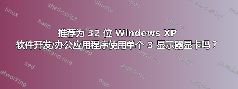 推荐为 32 位 Windows XP 软件开发/办公应用程序使用单个 3 显示器显卡吗？