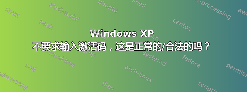 Windows XP 不要求输入激活码，这是正常的/合法的吗？