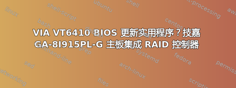 VIA VT6410 BIOS 更新实用程序？技嘉 GA-8I915PL-G 主板集成 RAID 控制器