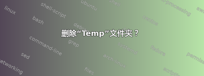 删除“Temp”文件夹？