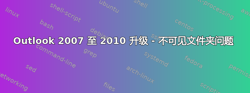 Outlook 2007 至 2010 升级 - 不可见文件夹问题