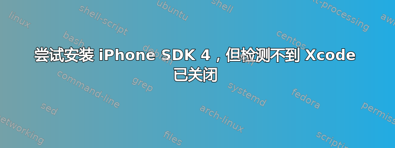 尝试安装 iPhone SDK 4，但检测不到 Xcode 已关闭