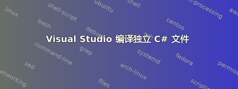 Visual Studio 编译独立 C# 文件