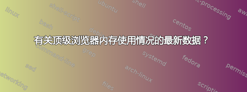 有关顶级浏览器内存使用情况的最新数据？