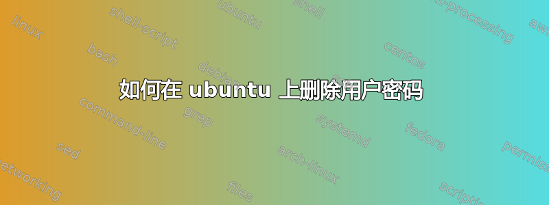 如何在 ubuntu 上删除用户密码