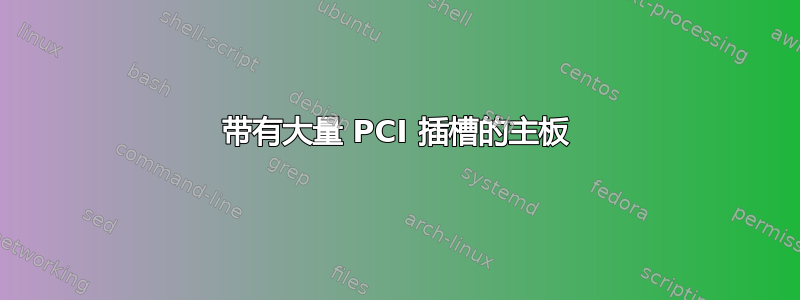 带有大量 PCI 插槽的主板