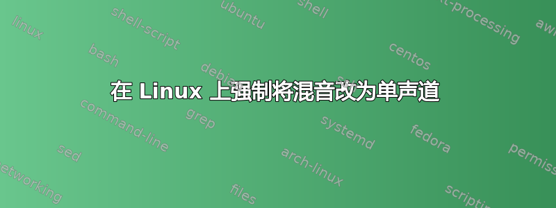 在 Linux 上强制将混音改为单声道